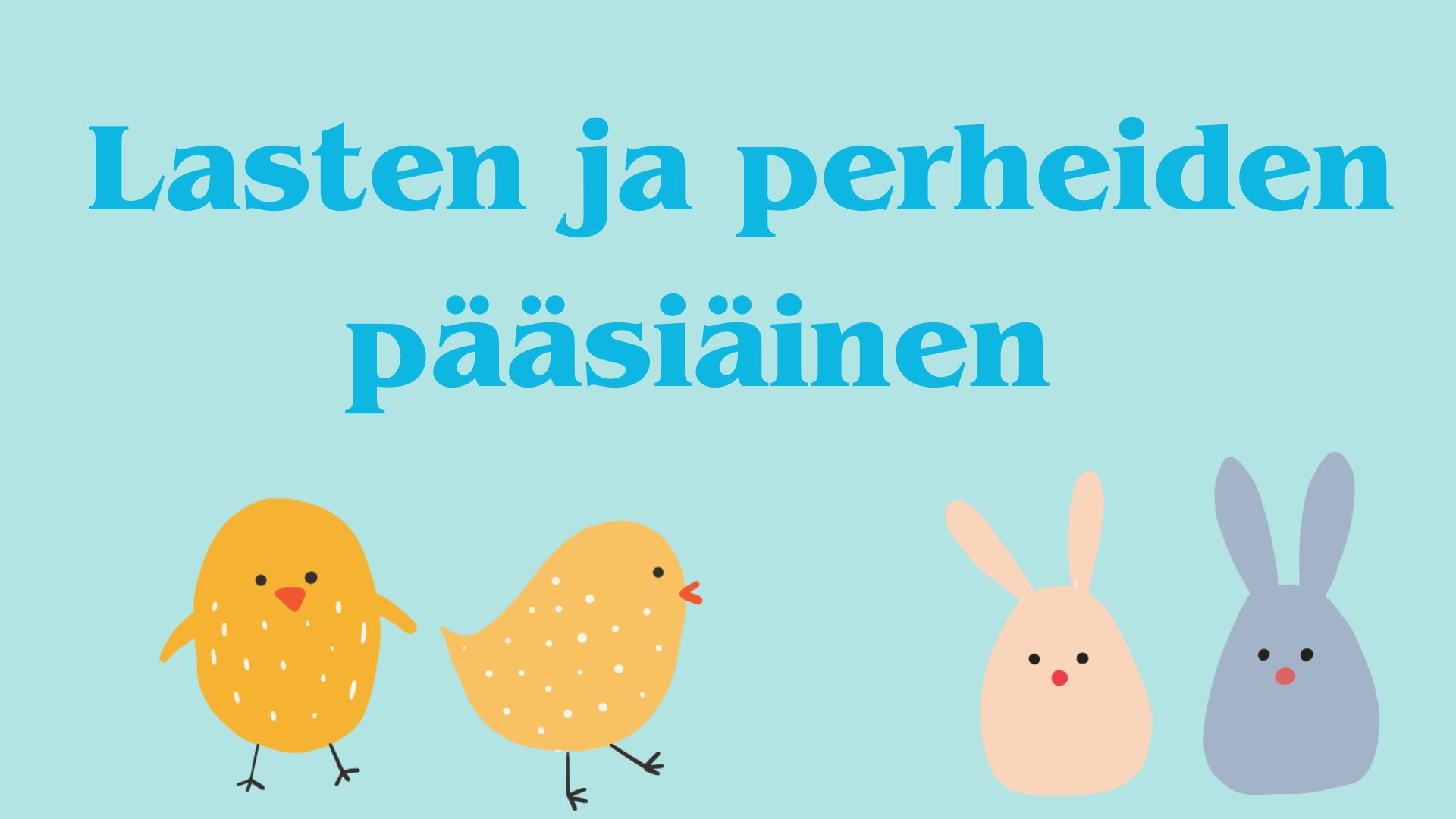 Teksti lasten ja perheiden pääsiäinen ja kuvat tipuista ja pupuista.