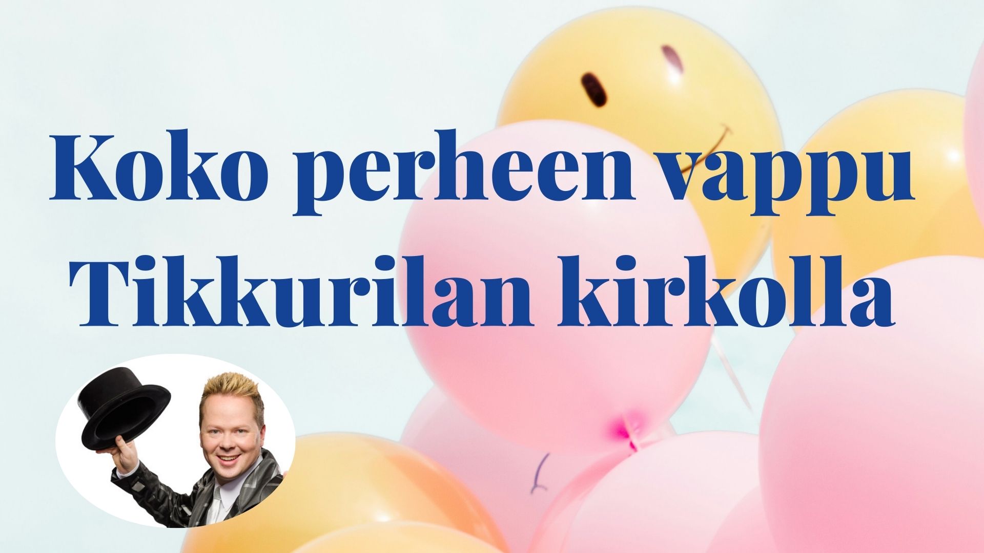 Ilmapalloja, taikuri nostaa silinterihattuaan ja teksti koko perheen vappu Tikkurilan kirkolla.
