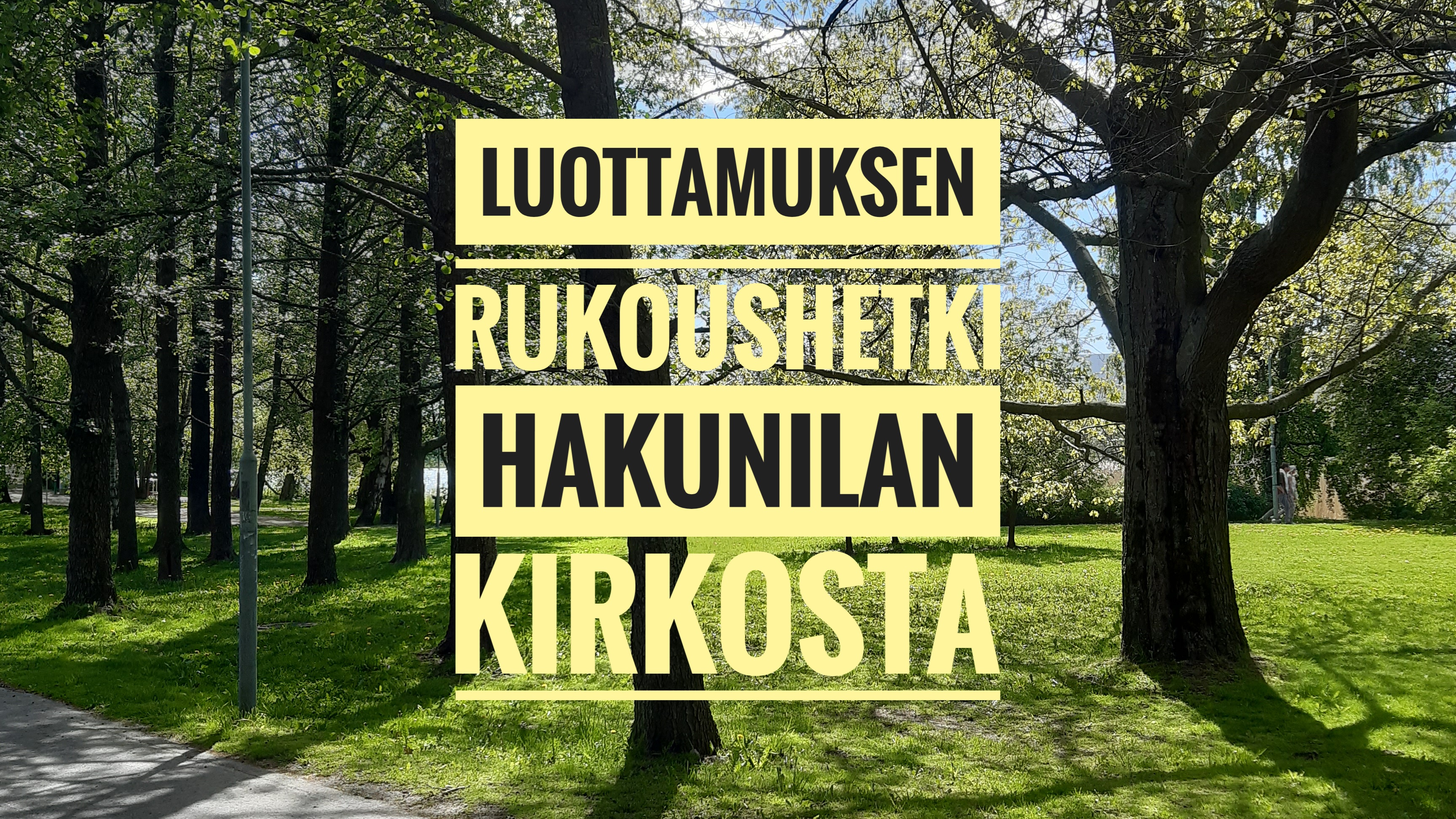 VERKOSSA: Luottamuksen rukoushetki Hakunilan kirkosta Puisto ja teksti Luottamuksen rukoushetki Hakunilan kirkosta