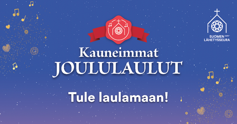 Sinisellä pohjalla teksti Kauneimmat joululaulut - Tule laulamaan! Punainen Kauneimmat joululaulut -sinetti ja Suomen Lähetysseuran logo, kultaista kimallusta, nuotteja ja sydämiä.