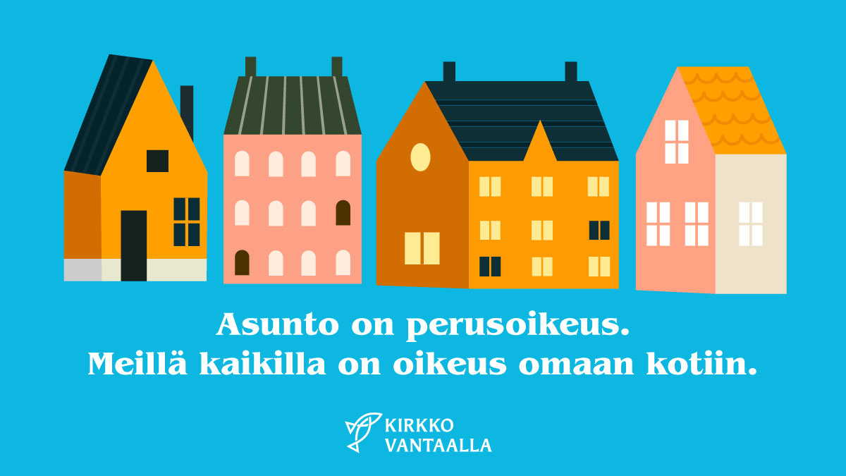 Kuvassa piirrettyjä taloja ja teksti: Asunto on perusoikeus. Meillä kaikilla on oikeus omaan kotiin.